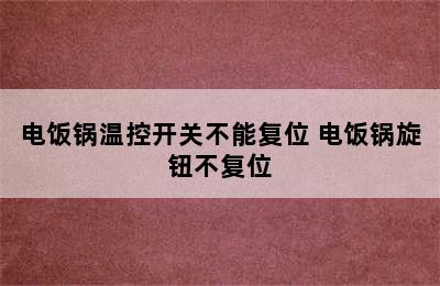 电饭锅温控开关不能复位 电饭锅旋钮不复位